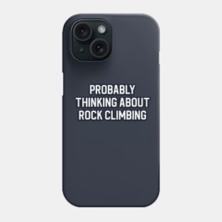 Funny Rock Climbing Gift Probably Thinking About Rock Climbing Phone Case