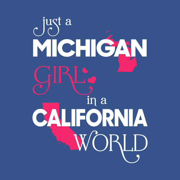 Discover Just a Michigan Girl In a California World - Michigan Girl - T-Shirt