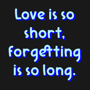 Love is so short T-Shirt