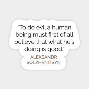 To do evil a human being must first believe that what he is doing is good Magnet