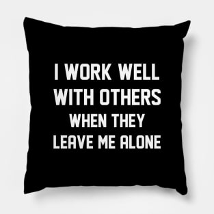 I Work Well With Others Pillow