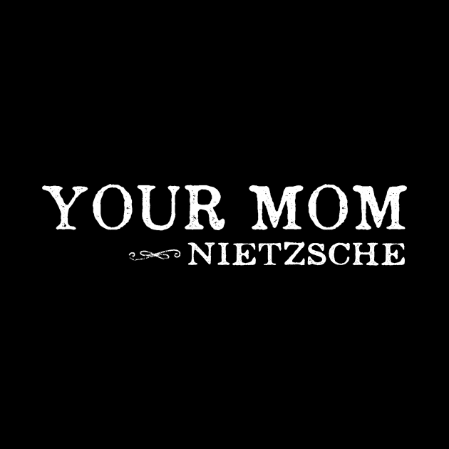 Your Mom - Nietzsche Quote Philosophy Humor by ballhard