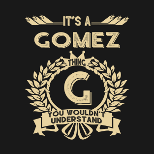 Gomez Name Shirt - It Is A Gomez Thing You Wouldn't Understand T-Shirt