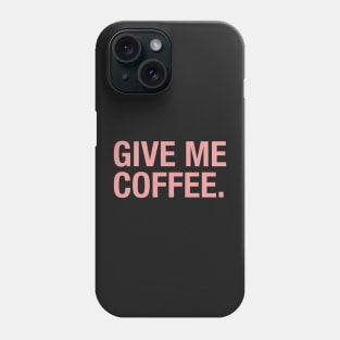 Give Me Coffee. Phone Case