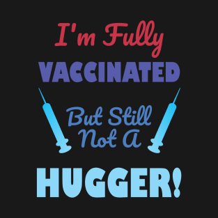 I'm Fully Vaccinated But Still Not A Hugger T-Shirt