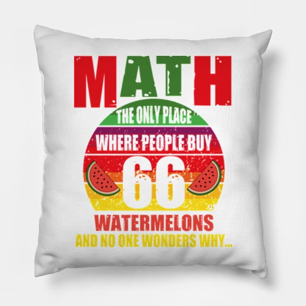 math the only place where people buy 66 watermelons And no one wonders why Math And Watermelons Mathematics Calculation Numbers Pillow by David Brown