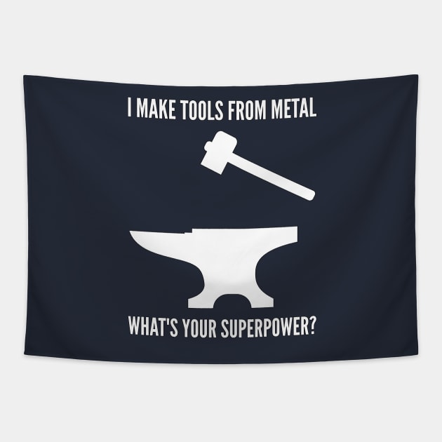 I MAKE TOOLS FROM METAL WHAT'S YOUR SUPERPOWER Funny Blacksmith Metalworking Tapestry by rayrayray90