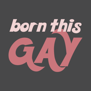 Born This Gay - Typography Design T-Shirt