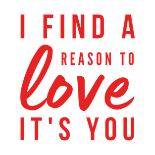 I find a reason to love It's you love quote T-Shirt