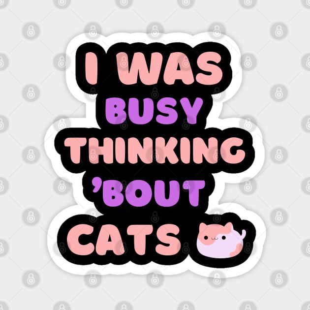 I WAS BUSY THINKING 'BOUT CATS VIRAL TRENDING MEME Magnet by apparel.tolove@gmail.com