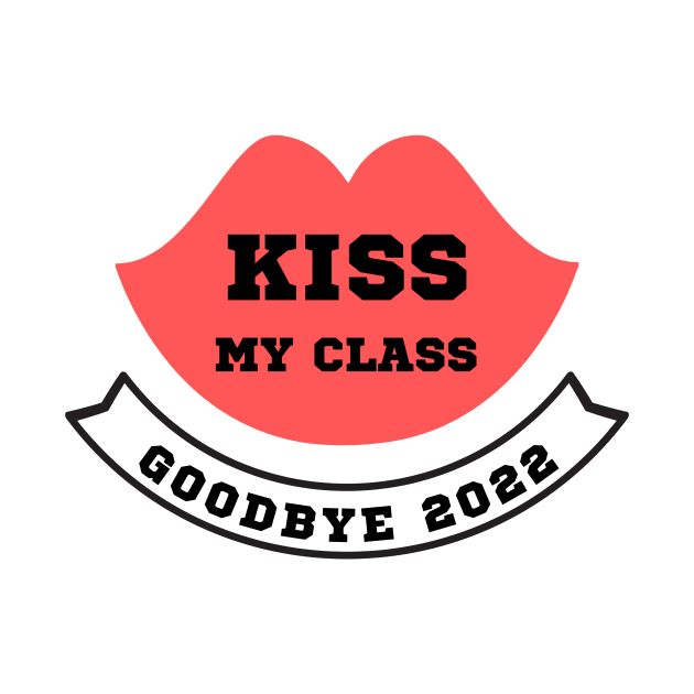 Kiss My Class Goodbye 2022 by Creativity Haven