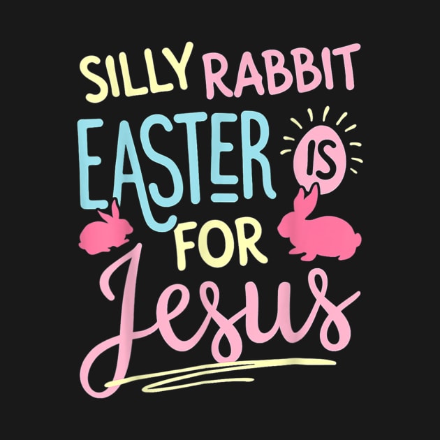 Silly Rabbit Easter Is For Jesus Kids Boys Girls Funny by Jennifer Wirth