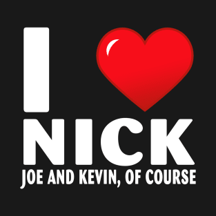 I Love Nick Joe And Kevin Of Course Heart Gifts Quote T-Shirt