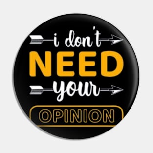 i don't need your opinion Pin