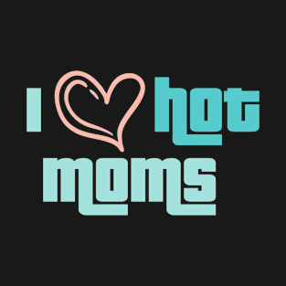 I Love Hot Moms T-Shirt