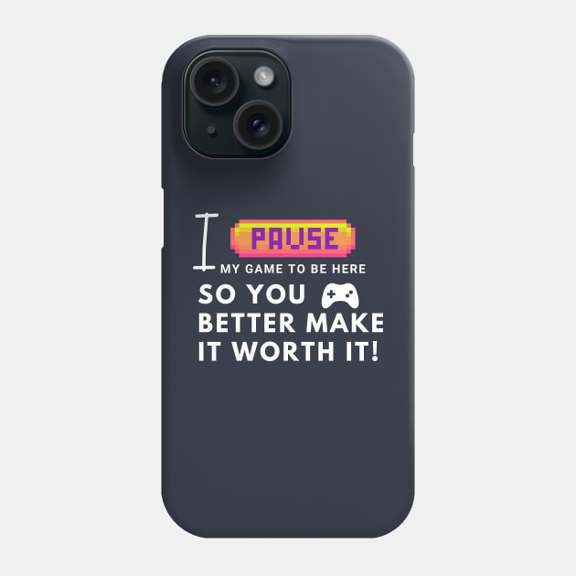 I paused my game to be here... so you better make it worth it! Phone Case by Heartfeltarts