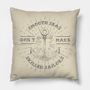 SMOOTH SEAS DON'T MAKE SKILLED SAILORS Pillow