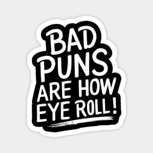 Bad puns are how eye roll Magnet