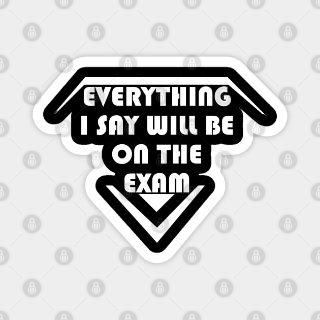 Everything I Say Will Be On The Exam Magnet by LedDes