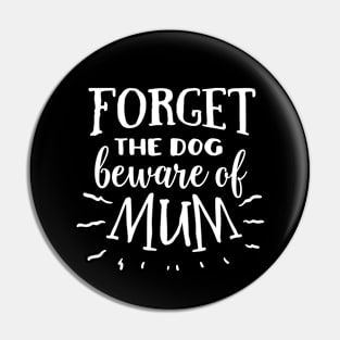 Forget the dog beware of mum Pin