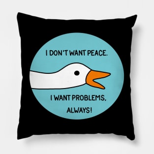 Goose - I don't want peace. I want problems, always! Pillow