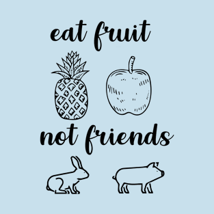 Eat Fruit Not Friends T-Shirt