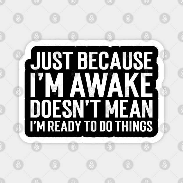 Just Because I'm Awake Doesn't Mean I'm Ready To Do Things Magnet by Emma