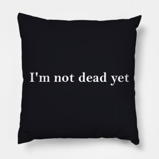 I'm Not Dead Yet Pillow