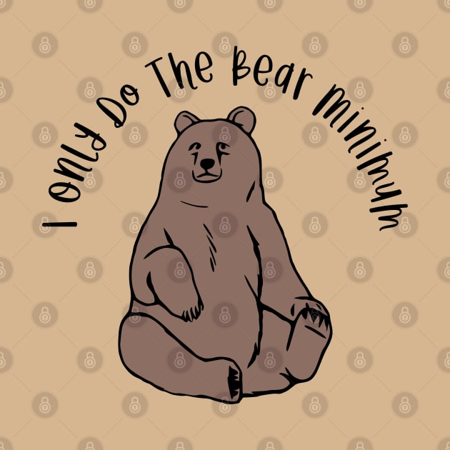 I Only Do The Bear Minimum by KayBee Gift Shop