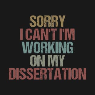 Sorry I Can't I'm Working On My Dissertation / Funny Sarcastic Gift Idea Colored Vintage / Gift for Christmas T-Shirt