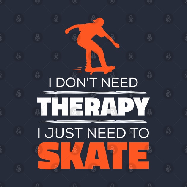 I Don't Need Therapy, I Just Need To Skate - Funny Skater by Kcaand