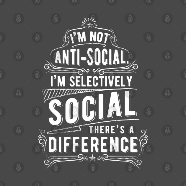 I'm not anti-social, I'm selectively social by Jarecrow 