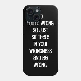 No. You're Wrong. Phone Case