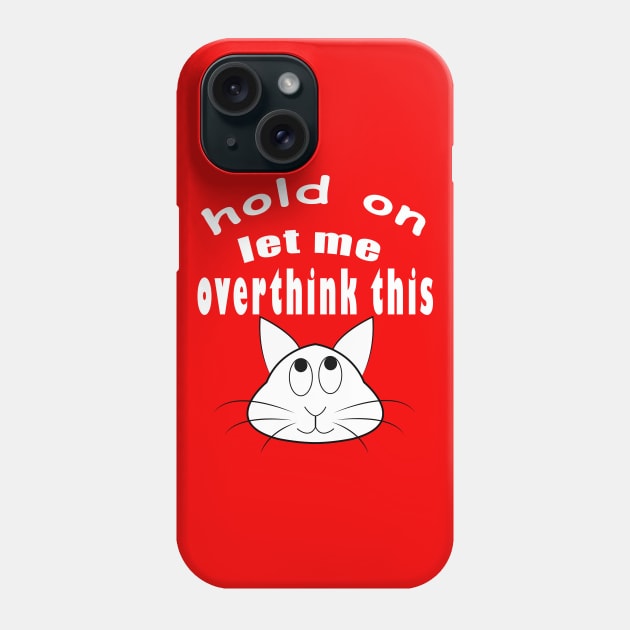 hold on let me overthink this funny cat Phone Case by ArticArtac