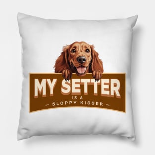 My Irish Setter is a Sloppy Kisser Pillow