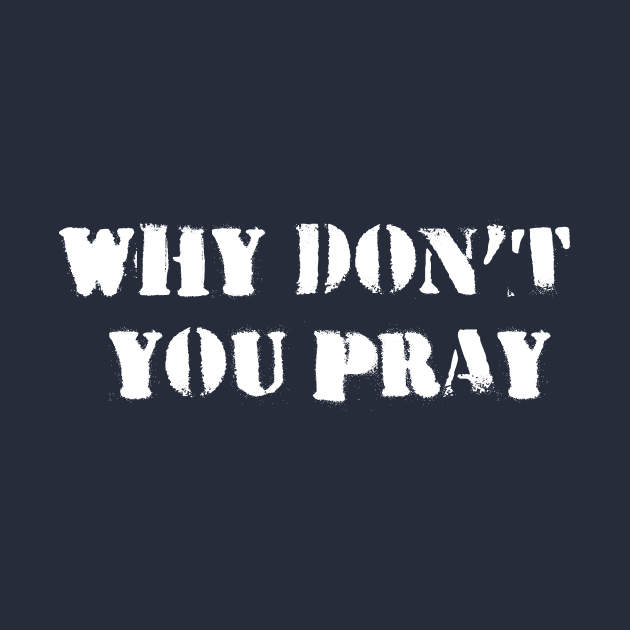 Why Don't You Pray by Hason3Clothing