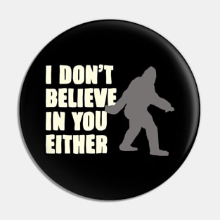 Bigfoot Doesn’t Believe In You Either Pin