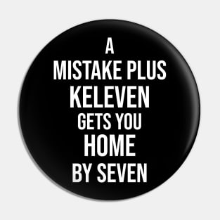 A Mistake Plus Keleven Get You Home By Seven Pin