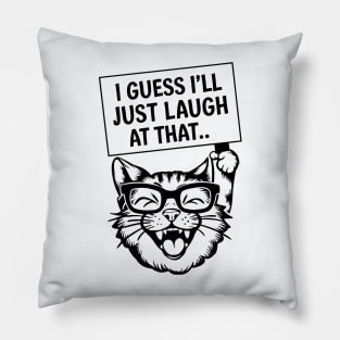 I guess I'll just laugh at that Pillow