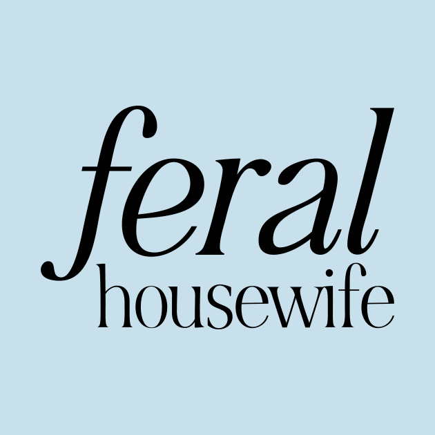 Feral Housewife by Avalon Tees