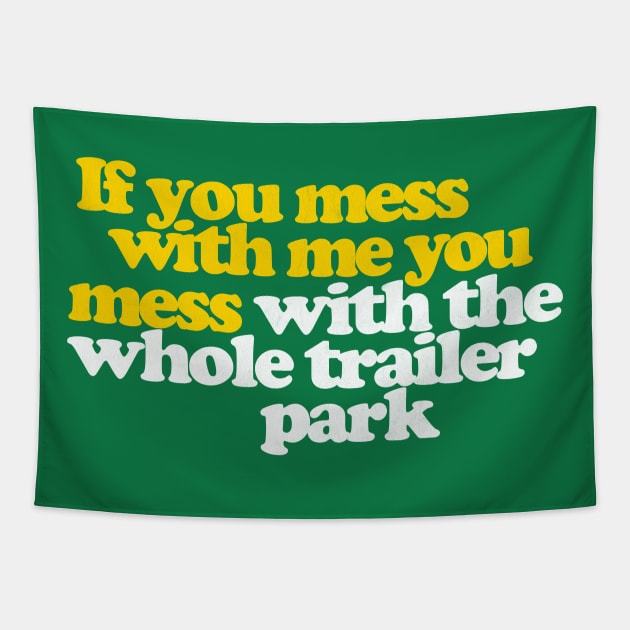 If You Mess With Me You Mess With The Whole Trailer Park Tapestry by DankFutura