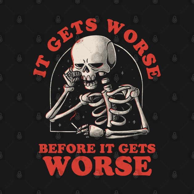 It Gets Worse - Funny Sarcasm Sad Skull Gift by eduely