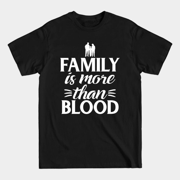 Family Is More Than Blood Family Quotes - Family Gifts - T-Shirt