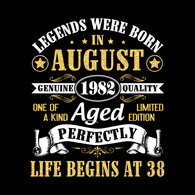 Legends Were Born In August 1982 Genuine Quality Aged Perfectly Life Begins At 38 Years Old Birthday by bakhanh123