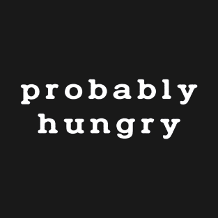 Probably Hungry T-Shirt