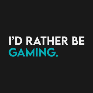 I'd rather be gaming T-Shirt