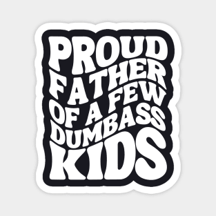 Proud Father Of A Few Dumbass Kids Magnet