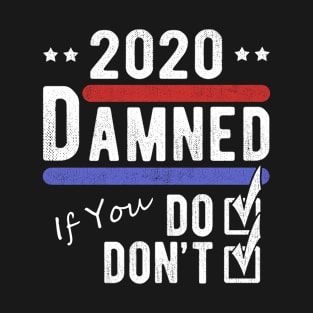 2020 Election, Damned If You Do Or Don’t Voting T-Shirt