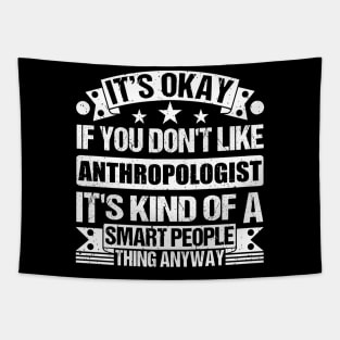 It's Okay If You Don't Like Anthropologist It's Kind Of A Smart People Thing Anyway Anthropologist Lover Tapestry