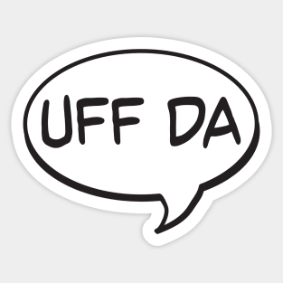 Uff Da: Used to express bafflement, surprise, relief, exhaustion